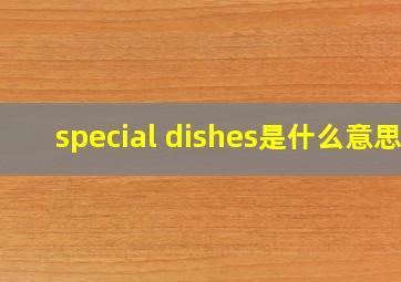 special dishes是什么意思